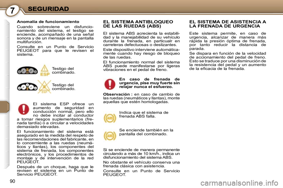 Peugeot 407 2007  Manual del propietario (in Spanish) �7
�9�0
�A�n�o�m�a�l�í�a� �d�e� �f�u�n�c�i�o�n�a�m�i�e�n�t�o
�C�u�a�n�d�o�  �s�o�b�r�e�v�i�e�n�e�  �u�n�  �d�i�s�f�u�n�c�i�o�-�n�a�m�i�e�n�t�o�  �d�e�l�  �s�i�s�t�e�m�a�,�  �e�l�  �t�e�s�t�i�g�o�  �s