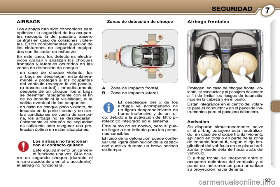 Peugeot 407 2007  Manual del propietario (in Spanish) �7
�9�3
�A�I�R�B�A�G�S
�L�o�s� �a�i�r�b�a�g�s� �h�a�n� �s�i�d�o� �c�o�n�c�e�b�i�d�o�s� �p�a�r�a� �o�p�t�i�m�i�z�a�r� �l�a� �s�e�g�u�r�i�d�a�d� �d�e� �l�o�s� �o�c�u�p�a�n�-�t�e�s�  �(�e�x�c�e�p�t�o�  �
