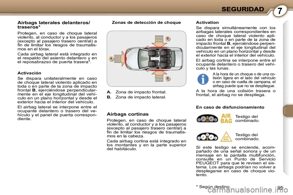 Peugeot 407 2007  Manual del propietario (in Spanish) �7
�9�5
�A�i�r�b�a�g�s� �l�a�t�e�r�a�l�e�s� �d�e�l�a�n�t�e�r�o�s�/�t�r�a�s�e�r�o�s�*
�P�r�o�t�e�g�e�n�,�  �e�n�  �c�a�s�o�  �d�e�  �c�h�o�q�u�e�  �l�a�t�e�r�a�l� �v�i�o�l�e�n�t�o�,� �a�l� �c�o�n�d�u�c