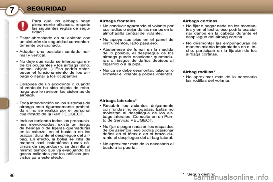 Peugeot 407 2007  Manual del propietario (in Spanish) �7
�9�6
�A�i�r�b�a�g�s� �c�o�r�t�i�n�a�s
�•�  �N�o� �ﬁ�j�a�r� �o� �p�e�g�a�r� �n�a�d�a� �e�n� �l�o�s� �m�o�n�t�a�n�-�t�e�s� �y� �e�n� �e�l� �t�e�c�h�o�,� �e�s�o� �p�o�d�r�í�a� �o�c�a�s�i�o�-�n�a�