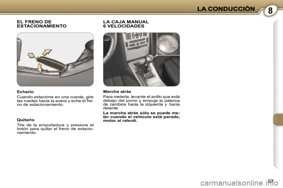 Peugeot 407 2007  Manual del propietario (in Spanish) �8
�9�7
�E�L� �F�R�E�N�O� �D�E�  
�E�S�T�A�C�I�O�N�A�M�I�E�N�T�O�L�A� �C�A�J�A� �M�A�N�U�A�L� 
�6� �V�E�L�O�C�I�D�A�D�E�S
�Q�u�i�t�a�r�l�o
�T�i�r�e�  �d�e�  �l�a�  �e�m�p�u�ñ�a�d�u�r�a�  �y�  �p�r�e�