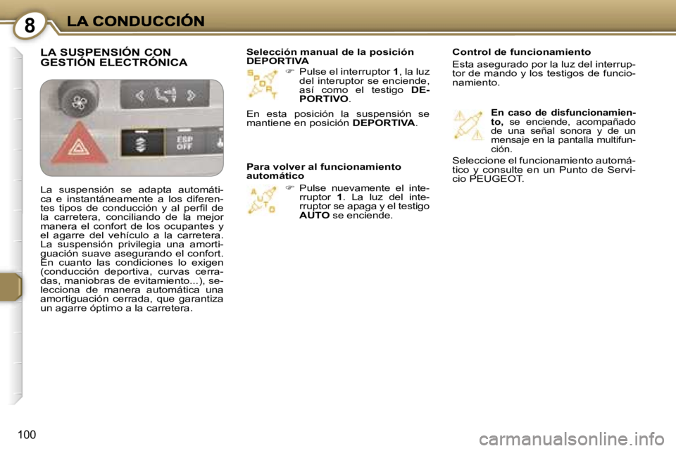 Peugeot 407 2007  Manual del propietario (in Spanish) �8
�1�0�0
��  �P�u�l�s�e� �e�l� �i�n�t�e�r�r�u�p�t�o�r�  �1�,� �l�a� �l�u�z� 
�d�e�l�  �i�n�t�e�r�u�p�t�o�r�  �s�e�  �e�n�c�i�e�n�d�e�,�  
�a�s�í�  �c�o�m�o�  �e�l�  �t�e�s�t�i�g�o �  �D�E�-
�P�O�