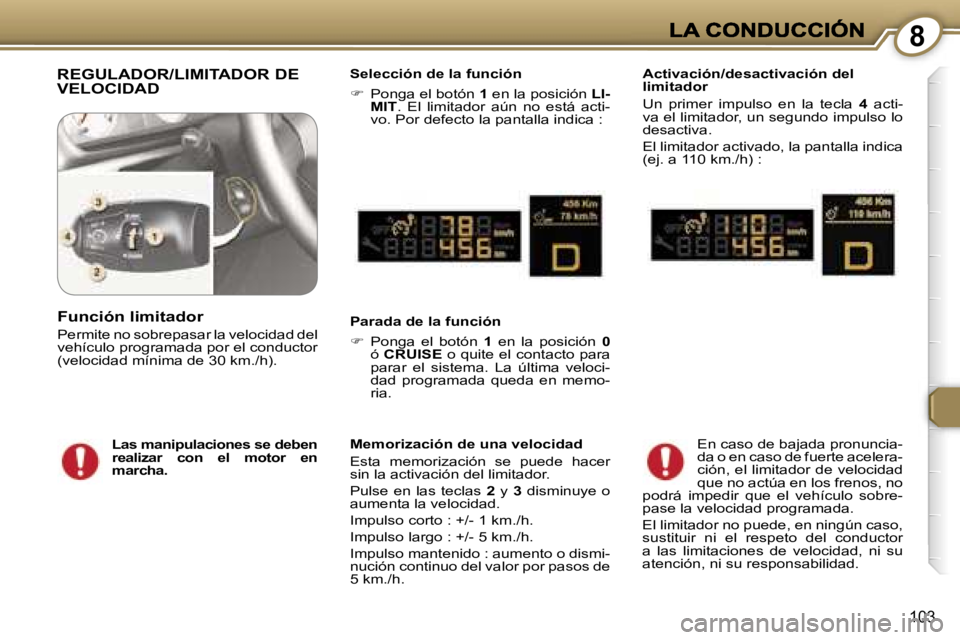 Peugeot 407 2007  Manual del propietario (in Spanish) �8
�1�0�3
�R�E�G�U�L�A�D�O�R�/�L�I�M�I�T�A�D�O�R� �D�E�  
�V�E�L�O�C�I�D�A�D�S�e�l�e�c�c�i�ó�n� �d�e� �l�a� �f�u�n�c�i�ó�n� 
��  �P�o�n�g�a� �e�l� �b�o�t�ó�n� �1� �e�n� �l�a� �p�o�s�i�c�i�ó�n� 