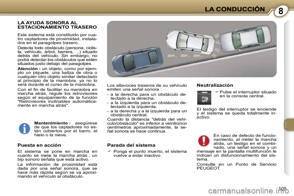 Peugeot 407 2007  Manual del propietario (in Spanish) �8
�1�0�5
�L�A� �A�Y�U�D�A� �S�O�N�O�R�A� �A�L�  
�E�S�T�A�C�I�O�N�A�M�I�E�N�T�O� �T�R�A�S�E�R�O
�E�s�t�e� �s�i�s�t�e�m�a� �e�s�t�á� �c�o�n�s�t�i�t�u�i�d�o� �p�o�r� �c�u�a�-�t�r�o� �c�a�p�t�a�d�o�r�e