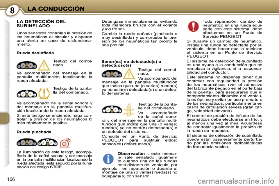 Peugeot 407 2007  Manual del propietario (in Spanish) �8
�1�0�6
�L�A� �D�E�T�E�C�C�I�Ó�N� �D�E�L�  
�S�U�B�I�N�F�L�A�D�O
�U�n�o�s� �s�e�n�s�o�r�e�s� �c�o�n�t�r�o�l�a�n� �l�a� �p�r�e�s�i�ó�n� �d�e� �l�o�s�  �n�e�u�m�á�t�i�c�o�s�  �a�l�  �c�i�r�c�u�l�a�