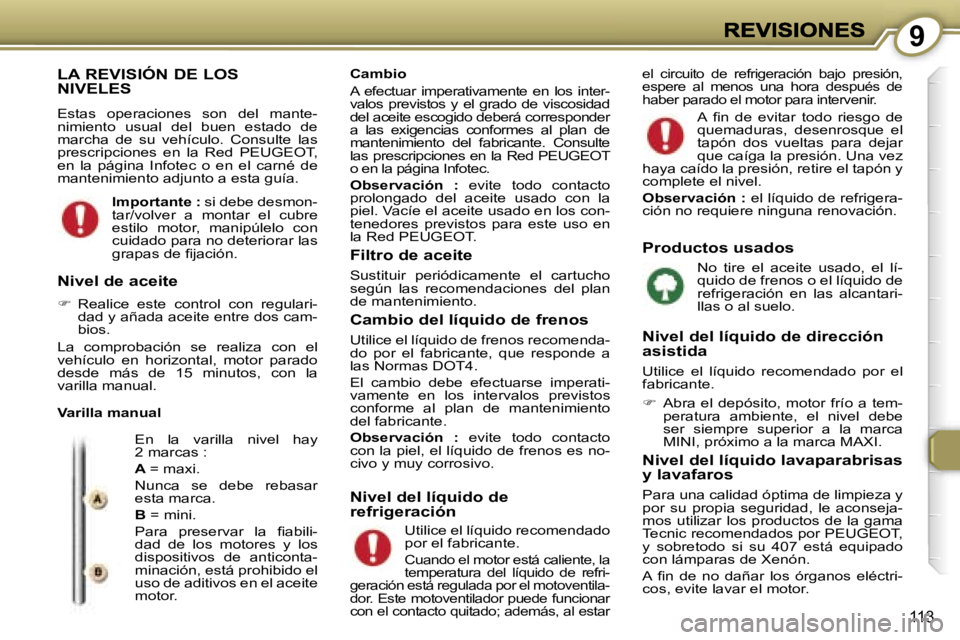 Peugeot 407 2007  Manual del propietario (in Spanish) �9
�1�1�3
�L�A� �R�E�V�I�S�I�Ó�N� �D�E� �L�O�S�  
�N�I�V�E�L�E�S
�E�s�t�a�s�  �o�p�e�r�a�c�i�o�n�e�s�  �s�o�n�  �d�e�l�  �m�a�n�t�e�-�n�i�m�i�e�n�t�o�  �u�s�u�a�l�  �d�e�l�  �b�u�e�n�  �e�s�t�a�d�o� 