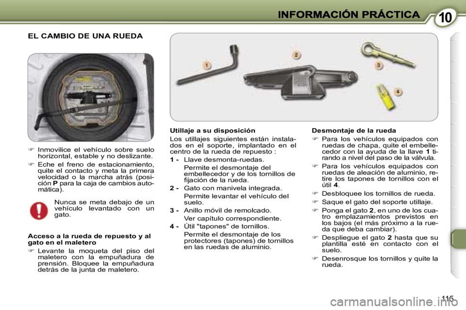 Peugeot 407 2007  Manual del propietario (in Spanish) �1�0�1�0
�1�1�5
�E�L� �C�A�M�B�I�O� �D�E� �U�N�A� �R�U�E�D�A
�U�t�i�l�l�a�j�e� �a� �s�u� �d�i�s�p�o�s�i�c�i�ó�n� 
�L�o�s�  �u�t�i�l�l�a�j�e�s�  �s�i�g�u�i�e�n�t�e�s�  �e�s�t�á�n�  �i�n�s�t�a�l�a�-�d