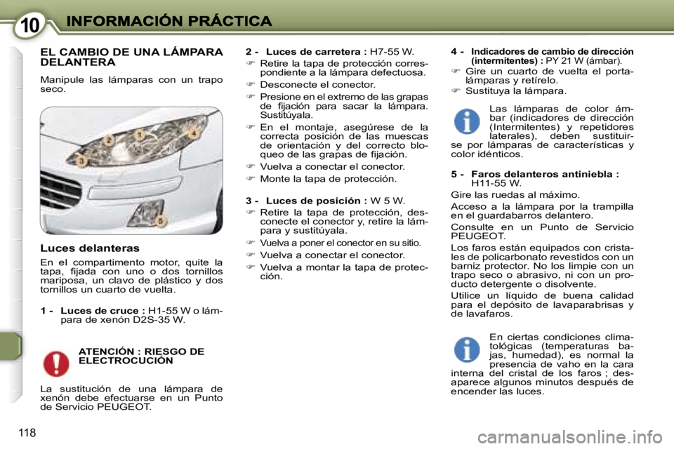 Peugeot 407 2007  Manual del propietario (in Spanish) �1�0�1�0
�1�1�8
�E�L� �C�A�M�B�I�O� �D�E� �U�N�A� �L�Á�M�P�A�R�A�  
�D�E�L�A�N�T�E�R�A
�M�a�n�i�p�u�l�e�  �l�a�s�  �l�á�m�p�a�r�a�s�  �c�o�n�  �u�n�  �t�r�a�p�o� �s�e�c�o�.
�2� �-�  �L�u�c�e�s� �d�e