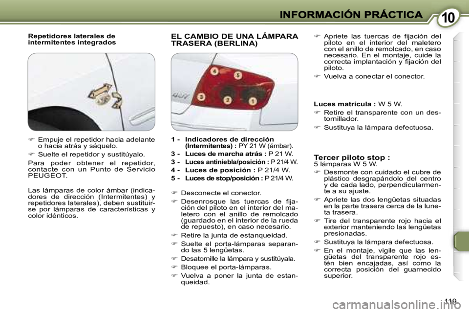 Peugeot 407 2007  Manual del propietario (in Spanish) �1�0�1�0
�1�1�9
�R�e�p�e�t�i�d�o�r�e�s� �l�a�t�e�r�a�l�e�s� �d�e�i�n�t�e�r�m�i�t�e�n�t�e�s� �i�n�t�e�g�r�a�d�o�s�E�L� �C�A�M�B�I�O� �D�E� �U�N�A� �L�Á�M�P�A�R�A�  
�T�R�A�S�E�R�A� �(�B�E�R�L�I�N�A�)
