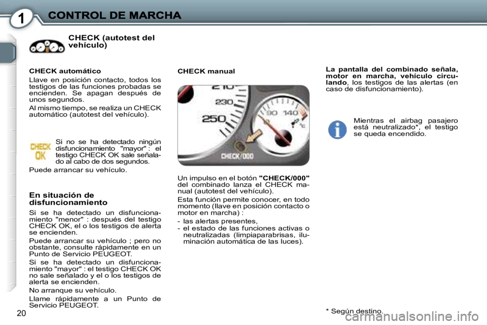 Peugeot 407 2007  Manual del propietario (in Spanish) �1
�2�0
�C�H�E�C�K� �(�a�u�t�o�t�e�s�t� �d�e�l� �v�e�h�í�c�u�l�o�)
�E�n� �s�i�t�u�a�c�i�ó�n� �d�e� �d�i�s�f�u�n�c�i�o�n�a�m�i�e�n�t�o
�S�i�  �s�e�  �h�a�  �d�e�t�e�c�t�a�d�o�  �u�n�  �d�i�s�f�u�n�c�