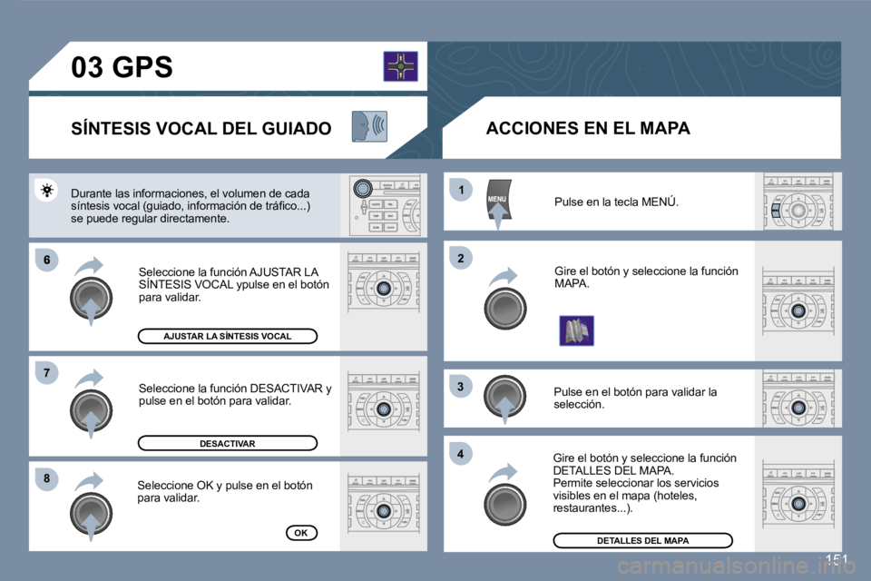 Peugeot 407 2007  Manual del propietario (in Spanish) �6
�8�8
�1�1
�2�2
�3�3
�4�4
�7�7
�1�5�1
�P�u�l�s�e� �e�n� �l�a� �t�e�c�l�a� �M�E�N�Ú�.
�G�i�r�e� �e�l� �b�o�t�ó�n� �y� �s�e�l�e�c�c�i�o�n�e� �l�a� �f�u�n�c�i�ó�n� �M�A�P�A�.
�P�u�l�s�e� �e�n� �e�l�