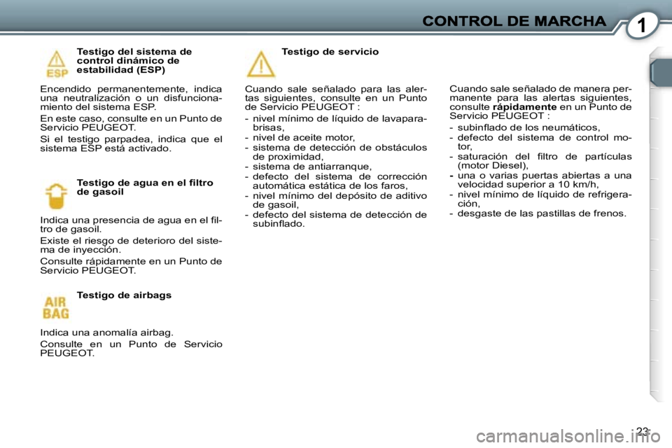 Peugeot 407 2007  Manual del propietario (in Spanish) �1
�2�3
�T�e�s�t�i�g�o� �d�e�l� �s�i�s�t�e�m�a� �d�e� �c�o�n�t�r�o�l� �d�i�n�á�m�i�c�o� �d�e� �e�s�t�a�b�i�l�i�d�a�d� �(�E�S�P�)
�E�n�c�e�n�d�i�d�o�  �p�e�r�m�a�n�e�n�t�e�m�e�n�t�e�,�  �i�n�d�i�c�a� 