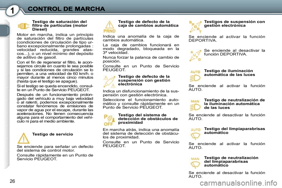 Peugeot 407 2007  Manual del propietario (in Spanish) �1
�2�6
�T�e�s�t�i�g�o�s� �d�e� �s�u�s�p�e�n�s�i�ó�n� �c�o�n� �g�e�s�t�i�ó�n� �e�l�e�c�t�r�ó�n�i�c�a
�S�e�  �e�n�c�i�e�n�d�e�  �a�l�  �a�c�t�i�v�a�r�  �l�a�  �f�u�n�c�i�ó�n� �D�E�P�O�R�T�I�V�A�.
�