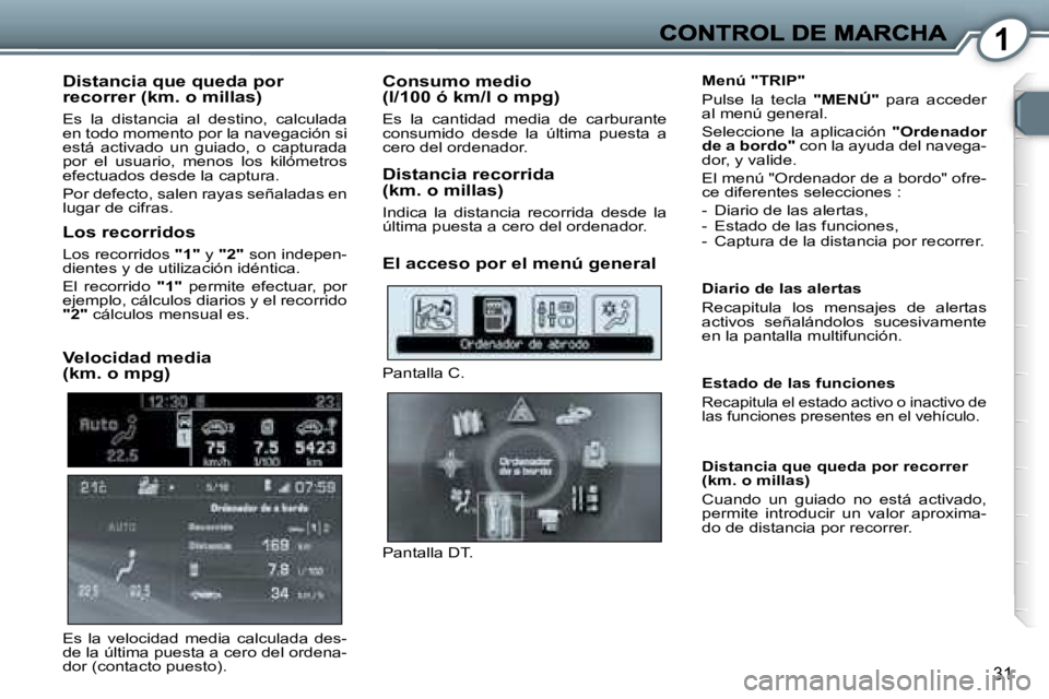 Peugeot 407 2007  Manual del propietario (in Spanish) �1
�3�1
�D�i�s�t�a�n�c�i�a� �q�u�e� �q�u�e�d�a� �p�o�r� �r�e�c�o�r�r�e�r� �(�k�m�.� �o� �m�i�l�l�a�s�)
�E�s�  �l�a�  �d�i�s�t�a�n�c�i�a�  �a�l�  �d�e�s�t�i�n�o�,�  �c�a�l�c�u�l�a�d�a� �e�n� �t�o�d�o� 