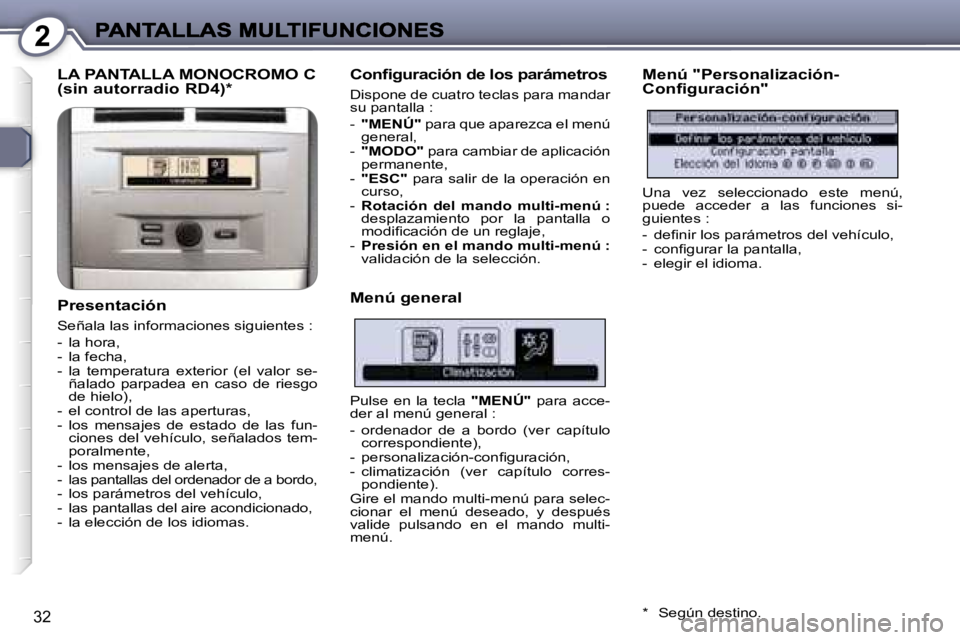 Peugeot 407 2007  Manual del propietario (in Spanish) �2
�3�2
�L�A� �P�A�N�T�A�L�L�A� �M�O�N�O�C�R�O�M�O� �C�  
�(�s�i�n� �a�u�t�o�r�r�a�d�i�o� �R�D�4�)�*
�P�r�e�s�e�n�t�a�c�i�ó�n
�S�e�ñ�a�l�a� �l�a�s� �i�n�f�o�r�m�a�c�i�o�n�e�s� �s�i�g�u�i�e�n�t�e�s� 