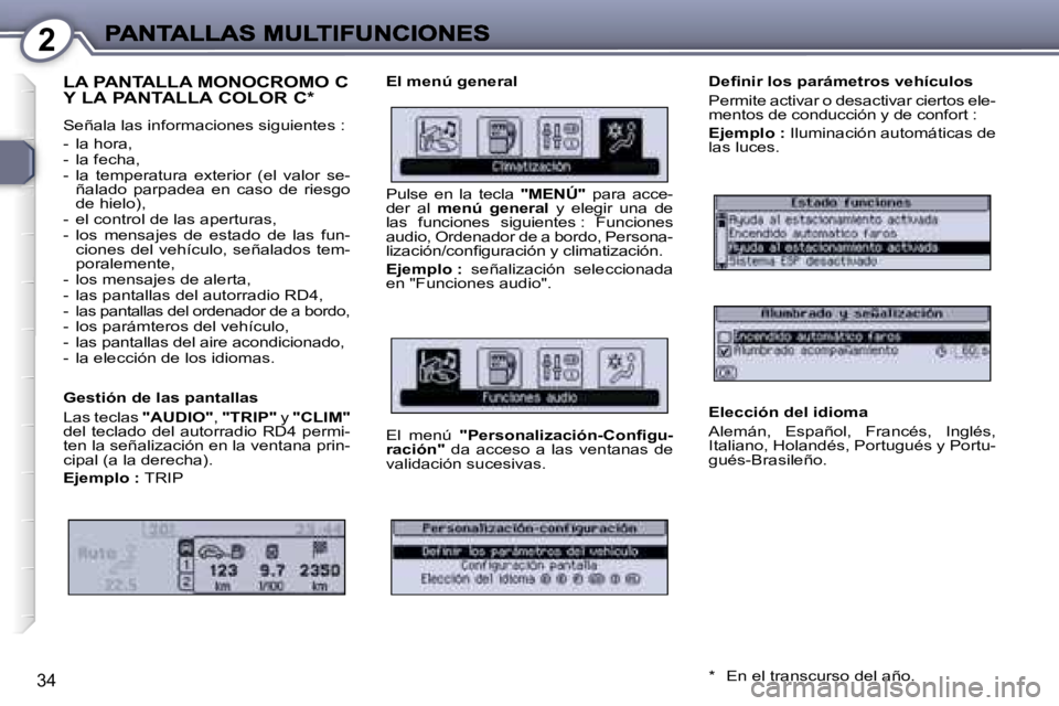 Peugeot 407 2007  Manual del propietario (in Spanish) �2
�3�4
�L�A� �P�A�N�T�A�L�L�A� �M�O�N�O�C�R�O�M�O� �C�  
�Y� �L�A� �P�A�N�T�A�L�L�A� �C�O�L�O�R� �C�*
�S�e�ñ�a�l�a� �l�a�s� �i�n�f�o�r�m�a�c�i�o�n�e�s� �s�i�g�u�i�e�n�t�e�s� �:
�-�  �l�a� �h�o�r�a�,