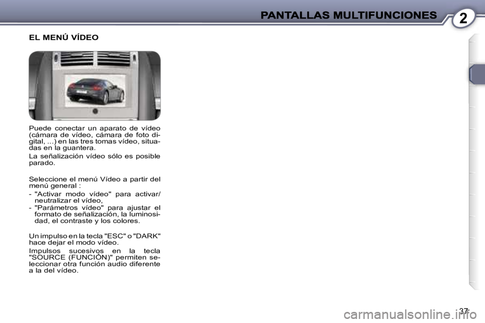 Peugeot 407 2007  Manual del propietario (in Spanish) �2
�3�7
�P�u�e�d�e�  �c�o�n�e�c�t�a�r�  �u�n�  �a�p�a�r�a�t�o�  �d�e�  �v�í�d�e�o� �(�c�á�m�a�r�a�  �d�e�  �v�í�d�e�o�,�  �c�á�m�a�r�a�  �d�e�  �f�o�t�o�  �d�i�-�g�i�t�a�l�,� �.�.�.�)� �e�n� �l�a�
