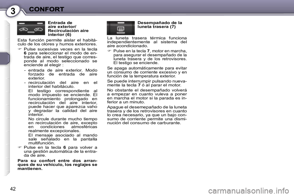 Peugeot 407 2007  Manual del propietario (in Spanish) �3
�4�2
�E�n�t�r�a�d�a� �d�e� �a�i�r�e� �e�x�t�e�r�i�o�r�/�R�e�c�i�r�c�u�l�a�c�i�ó�n� �a�i�r�e� �i�n�t�e�r�i�o�r� �(�6�)
�E�s�t�a�  �f�u�n�c�i�ó�n�  �p�e�r�m�i�t�e�  �a�i�s�l�a�r�  �e�l�  �h�a�b�i�t