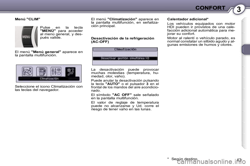 Peugeot 407 2007  Manual del propietario (in Spanish) �3
�4�3
�M�e�n�ú� �"�C�L�I�M�"
�P�u�l�s�e�  �e�n�  �l�a�  �t�e�c�l�a� �"�M�E�N�Ú�"�  �p�a�r�a�  �a�c�c�e�d�e�r� �a�l� �m�e�n�ú� �g�e�n�e�r�a�l�,� �y� �d�e�s�-�p�u�é�s� �v�a�l�i�d�e
