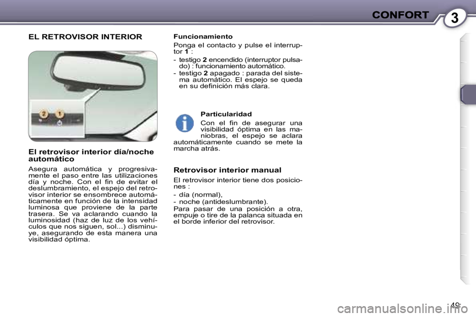 Peugeot 407 2007  Manual del propietario (in Spanish) �3
�4�9
�E�L� �R�E�T�R�O�V�I�S�O�R� �I�N�T�E�R�I�O�R�F�u�n�c�i�o�n�a�m�i�e�n�t�o
�P�o�n�g�a�  �e�l�  �c�o�n�t�a�c�t�o�  �y�  �p�u�l�s�e�  �e�l�  �i�n�t�e�r�r�u�p�-�t�o�r� �1� �:
�-�  �t�e�s�t�i�g�o� �
