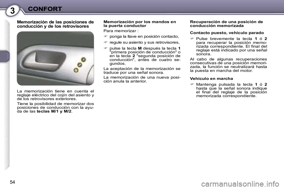 Peugeot 407 2007  Manual del propietario (in Spanish) �3
�5�4
�M�e�m�o�r�i�z�a�c�i�ó�n� �d�e� �l�a�s� �p�o�s�i�c�i�o�n�e�s� �d�e�  
�c�o�n�d�u�c�c�i�ó�n� �y� �d�e� �l�o�s� �r�e�t�r�o�v�i�s�o�r�e�s�M�e�m�o�r�i�z�a�c�i�ó�n� �p�o�r� �l�o�s� �m�a�n�d�o�s�