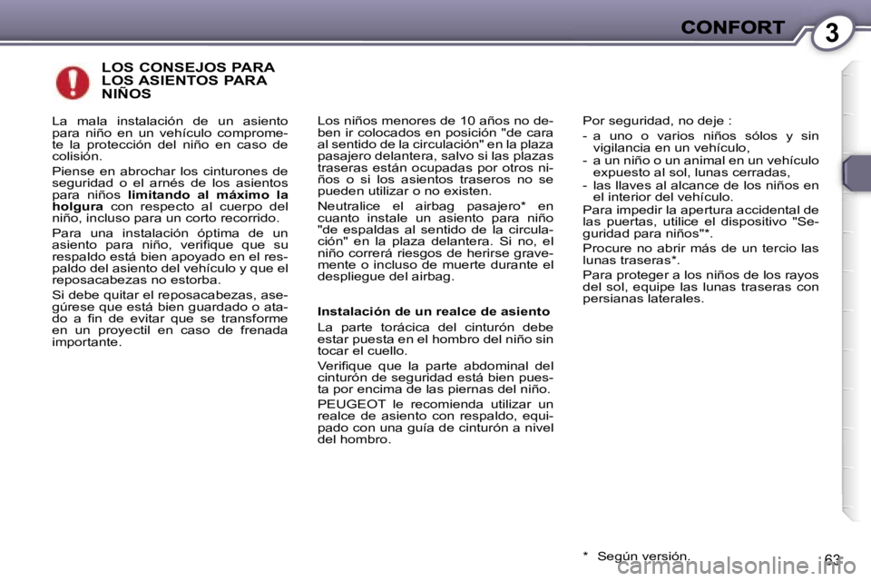 Peugeot 407 2007  Manual del propietario (in Spanish) �3
�6�3
�L�O�S� �C�O�N�S�E�J�O�S� �P�A�R�A�  
�L�O�S� �A�S�I�E�N�T�O�S� �P�A�R�A� 
�N�I�Ñ�O�S
�L�o�s� �n�i�ñ�o�s� �m�e�n�o�r�e�s� �d�e� �1�0� �a�ñ�o�s� �n�o� �d�e�-�b�e�n� �i�r� �c�o�l�o�c�a�d�o�s�