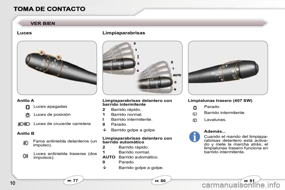 Peugeot 407 2007  Manual del propietario (in Spanish) �V�E�R� �B�I�E�N
�L�u�c�e�s
�A�n�i�l�l�o� �A
�A�n�i�l�l�o� �B
�L�i�m�p�i�a�p�a�r�a�b�r�i�s�a�s� �d�e�l�a�n�t�e�r�o� �c�o�n� �b�a�r�r�i�d�o� �i�n�t�e�r�m�i�t�e�n�t�e
�2� �B�a�r�r�i�d�o� �r�á�p�i�d�o�.