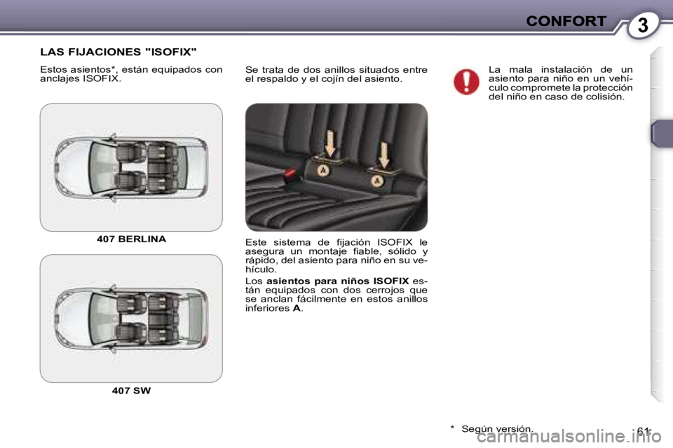 Peugeot 407 2007  Manual del propietario (in Spanish) �3
�6�1
�S�e�  �t�r�a�t�a�  �d�e�  �d�o�s�  �a�n�i�l�l�o�s�  �s�i�t�u�a�d�o�s�  �e�n�t�r�e� �e�l� �r�e�s�p�a�l�d�o� �y� �e�l� �c�o�j�í�n� �d�e�l� �a�s�i�e�n�t�o�.
�L�A�S� �F�I�J�A�C�I�O�N�E�S� �"