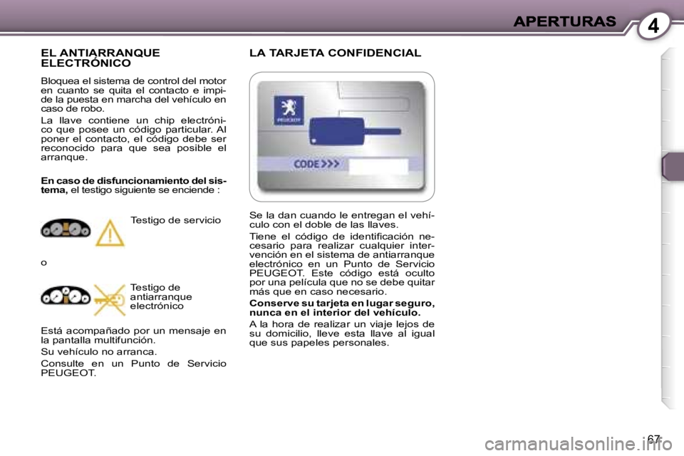 Peugeot 407 2007  Manual del propietario (in Spanish) �4
�6�7
�L�A� �T�A�R�J�E�T�A� �C�O�N�F�I�D�E�N�C�I�A�L
�E�L� �A�N�T�I�A�R�R�A�N�Q�U�E�  
�E�L�E�C�T�R�Ó�N�I�C�O
�B�l�o�q�u�e�a� �e�l� �s�i�s�t�e�m�a� �d�e� �c�o�n�t�r�o�l� �d�e�l� �m�o�t�o�r� �e�n�  