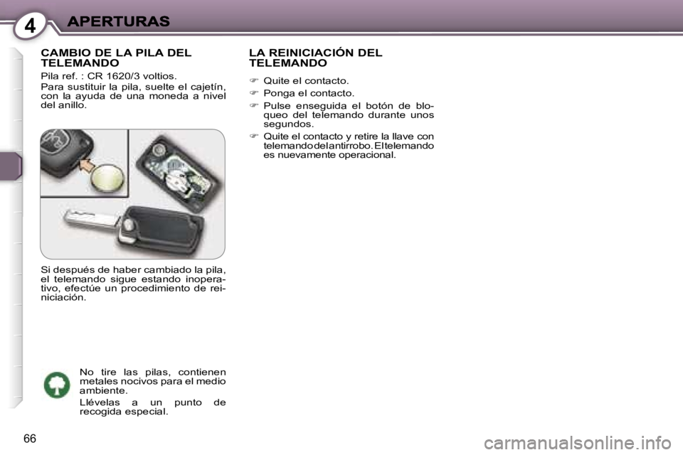 Peugeot 407 2007  Manual del propietario (in Spanish) �4
�6�6
�C�A�M�B�I�O� �D�E� �L�A� �P�I�L�A� �D�E�L�  
�T�E�L�E�M�A�N�D�O
�P�i�l�a� �r�e�f�.� �:� �C�R� �1�6�2�0�/�3� �v�o�l�t�i�o�s�.�P�a�r�a�  �s�u�s�t�i�t�u�i�r�  �l�a�  �p�i�l�a�,�  �s�u�e�l�t�e�  