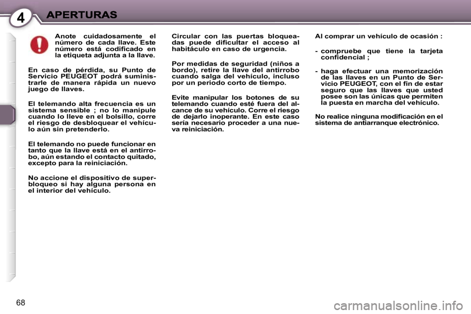 Peugeot 407 2007  Manual del propietario (in Spanish) �4
�6�8
�A�n�o�t�e�  �c�u�i�d�a�d�o�s�a�m�e�n�t�e�  �e�l� �n�ú�m�e�r�o�  �d�e�  �c�a�d�a�  �l�l�a�v�e�.�  �E�s�t�e� �n�ú�m�e�r�o�  �e�s�t�á�  �c�o�d�i�ﬁ�c�a�d�o�  �e�n� �l�a� �e�t�i�q�u�e�t�a� �a