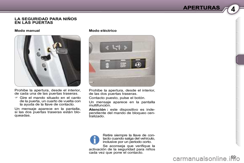 Peugeot 407 2007  Manual del propietario (in Spanish) �4
�6�9
�L�A� �S�E�G�U�R�I�D�A�D� �P�A�R�A� �N�I�Ñ�O�S�  
�E�N� �L�A�S� �P�U�E�R�T�A�S
�M�o�d�o� �e�l�é�c�t�r�i�c�o
�R�e�t�i�r�e�  �s�i�e�m�p�r�e�  �l�a�  �l�l�a�v�e�  �d�e�  �c�o�n�-�t�a�c�t�o� �c�
