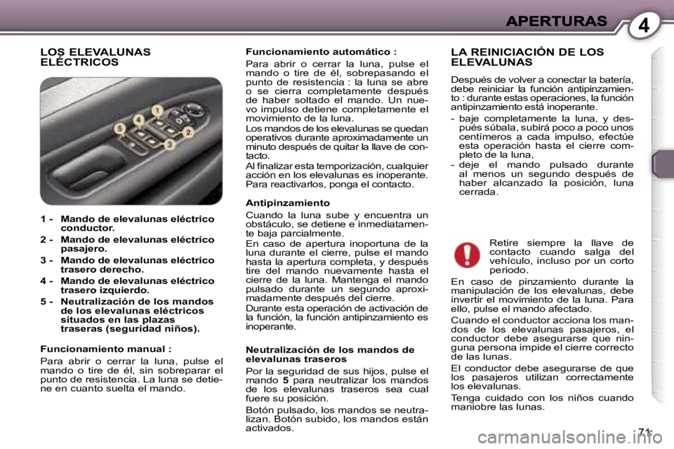 Peugeot 407 2007  Manual del propietario (in Spanish) �4
�7�1
�L�O�S� �E�L�E�V�A�L�U�N�A�S�  
�E�L�É�C�T�R�I�C�O�S�F�u�n�c�i�o�n�a�m�i�e�n�t�o� �a�u�t�o�m�á�t�i�c�o� �:
�P�a�r�a�  �a�b�r�i�r�  �o�  �c�e�r�r�a�r�  �l�a�  �l�u�n�a�,�  �p�u�l�s�e�  �e�l� 