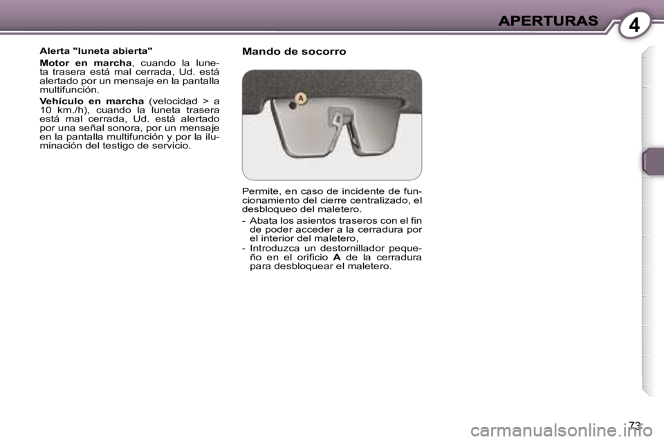 Peugeot 407 2007  Manual del propietario (in Spanish) �4
�7�3
�A�l�e�r�t�a� �"�l�u�n�e�t�a� �a�b�i�e�r�t�a�"
�M�o�t�o�r�  �e�n�  �m�a�r�c�h�a�,�  �c�u�a�n�d�o�  �l�a�  �l�u�n�e�-�t�a�  �t�r�a�s�e�r�a�  �e�s�t�á�  �m�a�l�  �c�e�r�r�a�d�a�,�  �U�d