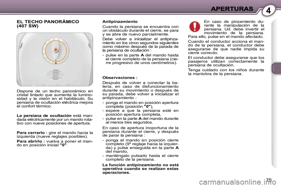 Peugeot 407 2007  Manual del propietario (in Spanish) �4
�7�5
�A�n�t�i�p�i�n�z�a�m�i�e�n�t�o� 
�C�u�a�n�d�o� �l�a� �p�e�r�s�i�a�n�a� �s�e� �e�n�c�u�e�n�t�r�a� �c�o�n� �u�n� �o�b�s�t�á�c�u�l�o� �d�u�r�a�n�t�e� �e�l� �c�i�e�r�r�e�,� �s�e� �p�a�r�a� �y� �s