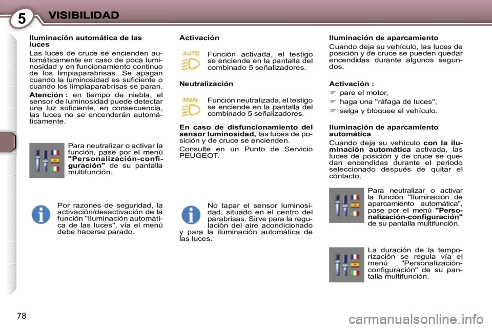 Peugeot 407 2007  Manual del propietario (in Spanish) �5
�7�8
�I�l�u�m�i�n�a�c�i�ó�n� �a�u�t�o�m�á�t�i�c�a� �d�e� �l�a�s� �l�u�c�e�s
�L�a�s�  �l�u�c�e�s�  �d�e�  �c�r�u�c�e�  �s�e�  �e�n�c�i�e�n�d�e�n�  �a�u�-�t�o�m�á�t�i�c�a�m�e�n�t�e� �e�n� �c�a�s�o