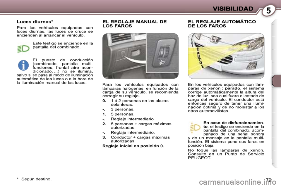 Peugeot 407 2007  Manual del propietario (in Spanish) �5
�7�9
�E�L� �R�E�G�L�A�J�E� �M�A�N�U�A�L� �D�E�  
�L�O�S� �F�A�R�O�S�E�L� �R�E�G�L�A�J�E� �A�U�T�O�M�Á�T�I�C�O� 
�D�E� �L�O�S� �F�A�R�O�S
�E�n� �c�a�s�o� �d�e� �d�i�s�f�u�n�c�i�o�n�a�m�i�e�n�-�t�o�