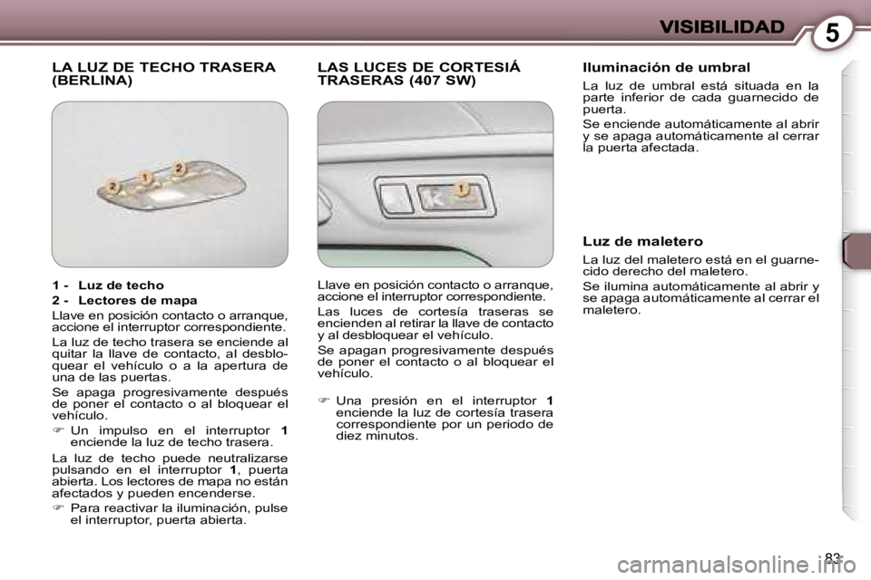 Peugeot 407 2007  Manual del propietario (in Spanish) �5
�8�3
�L�A� �L�U�Z� �D�E� �T�E�C�H�O� �T�R�A�S�E�R�A�  
�(�B�E�R�L�I�N�A�)� �L�A�S� �L�U�C�E�S� �D�E� �C�O�R�T�E�S�I�Á� 
�T�R�A�S�E�R�A�S� �(�4�0�7� �S�W�)�I�l�u�m�i�n�a�c�i�ó�n� �d�e� �u�m�b�r�a�