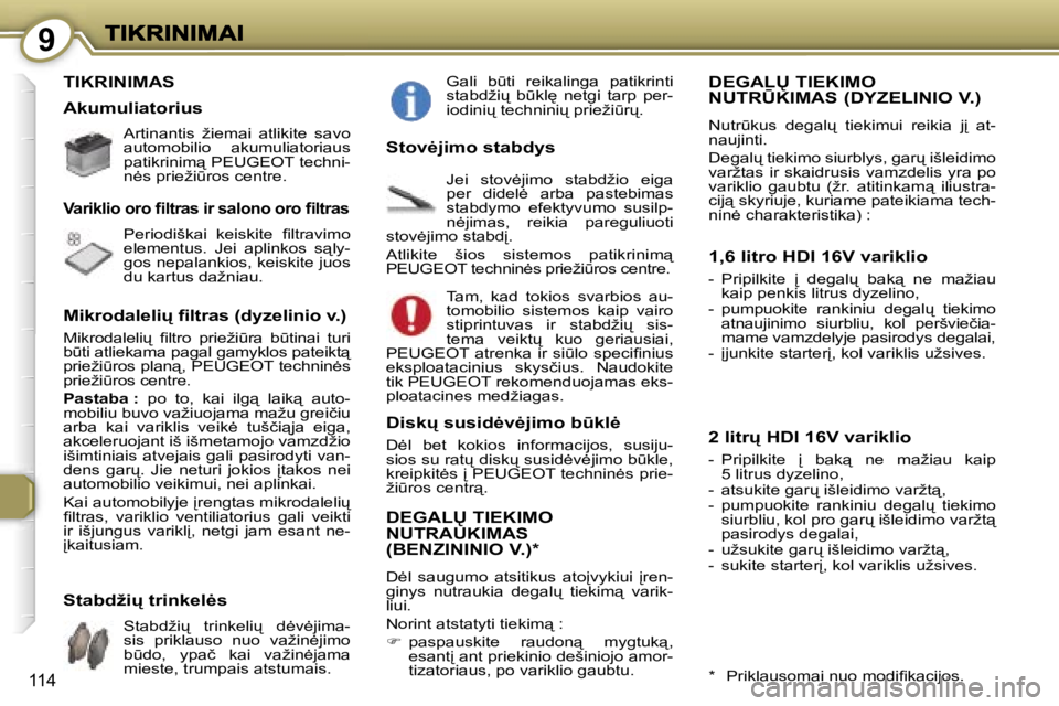 Peugeot 407 2007  Savininko vadovas (in Lithuanian) �9
�1�1�4
�T�I�K�R�I�N�I�M�A�S
�A�r�t�i�n�a�n�t�i�s�  �ž�i�e�m�a�i�  �a�t�l�i�k�i�t�e�  �s�a�v�o� �a�u�t�o�m�o�b�i�l�i�o�  �a�k�u�m�u�l�i�a�t�o�r�i�a�u�s� �p�a�t�i�k�r�i�n�i�m"� �P�E�U�G�E�O�T� 