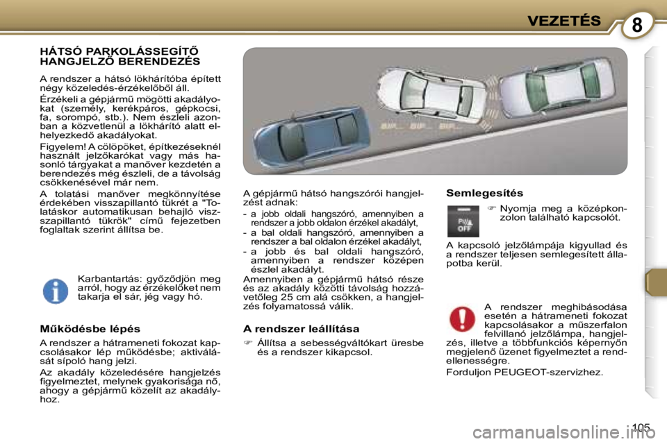 Peugeot 407 2007  Kezelési útmutató (in Hungarian) �8
�1�0�5
�H�Á�T�S�Ó� �P�A�R�K�O�L�Á�S�S�E�G�Í�T4�  
�H�A�N�G�J�E�L�Z4� �B�E�R�E�N�D�E�Z�É�S
�A� �r�e�n�d�s�z�e�r� �a� �h�á�t�s�ó� �l�ö�k�h�á�r�í�t�ó�b�a� �é�p�í�t�e�t�t� �n�é�g�y� �k�