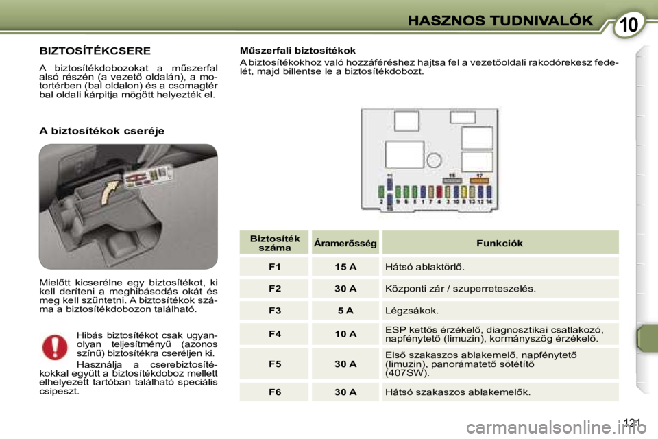 Peugeot 407 2007  Kezelési útmutató (in Hungarian) �1�0�1�0
�1�2�1
�B�I�Z�T�O�S�Í�T�É�K�C�S�E�R�E
�A�  �b�i�z�t�o�s�í�t�é�k�d�o�b�o�z�o�k�a�t�  �a�  �mC�s�z�e�r�f�a�l� �a�l�s�ó�  �r�é�s�z�é�n�  �(�a�  �v�e�z�e�t5�  �o�l�d�a�l�á�n�)�,�  �a�  