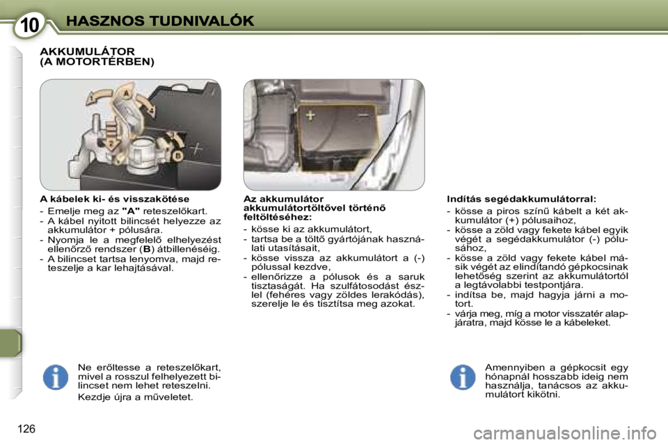 Peugeot 407 2007  Kezelési útmutató (in Hungarian) �1�0�1�0
�1�2�6
�I�n�d�í�t�á�s� �s�e�g�é�d�a�k�k�u�m�u�l�á�t�o�r�r�a�l�:
�-�  �k�ö�s�s�e�  �a�  �p�i�r�o�s�  �s�z�í�nC�  �k�á�b�e�l�t�  �a�  �k�é�t�  �a�k�-�k�u�m�u�l�á�t�o�r� �(�+�)� �p�ó�