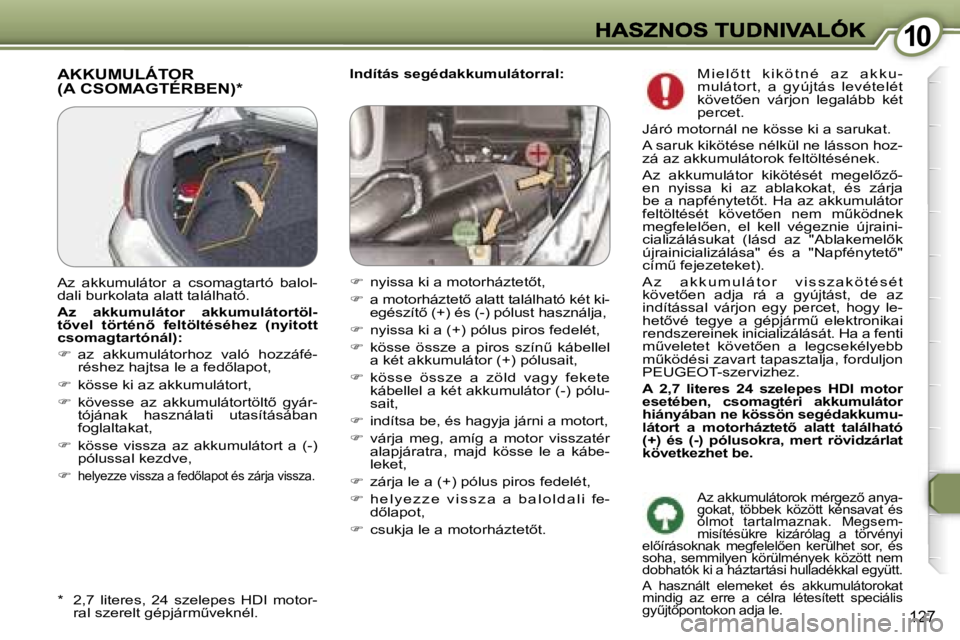 Peugeot 407 2007  Kezelési útmutató (in Hungarian) �1�0�1�0
�1�2�7
�I�n�d�í�t�á�s� �s�e�g�é�d�a�k�k�u�m�u�l�á�t�o�r�r�a�l�:�A�K�K�U�M�U�L�Á�T�O�R�  
�(�A� �C�S�O�M�A�G�T�É�R�B�E�N�)�*
�*�  �2�,�7�  �l�i�t�e�r�e�s�,�  �2�4�  �s�z�e�l�e�p�e�s�  �H