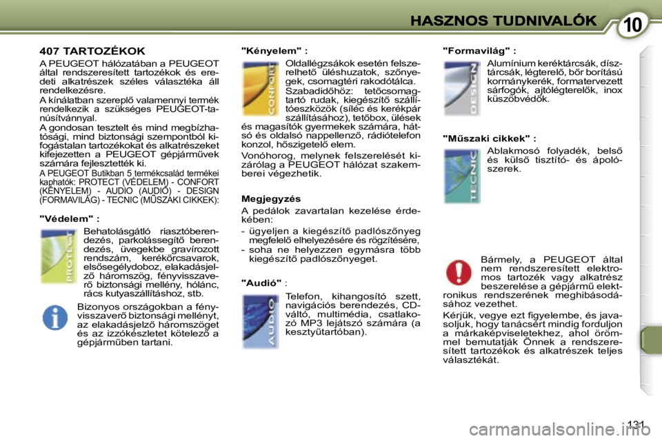 Peugeot 407 2007  Kezelési útmutató (in Hungarian) �1�0�1�0
�1�3�1
�4�0�7� �T�A�R�T�O�Z�É�K�O�K
�A� �P�E�U�G�E�O�T� �h�á�l�ó�z�a�t�á�b�a�n� �a� �P�E�U�G�E�O�T� �á�l�t�a�l�  �r�e�n�d�s�z�e�r�e�s�í�t�e�t�t�  �t�a�r�t�o�z�é�k�o�k�  �é�s�  �e�r�e�