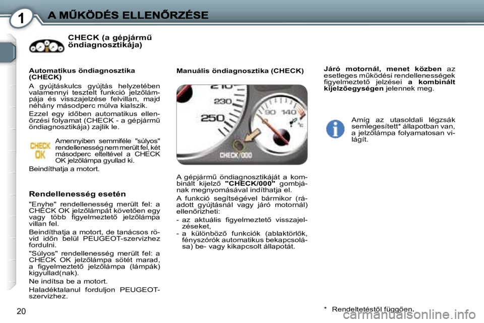 Peugeot 407 2007  Kezelési útmutató (in Hungarian) �1
�2�0
�C�H�E�C�K� �(�a� �g�é�p�j�á�r�mC�  
�ö�n�d�i�a�g�n�o�s�z�t�i�k�á�j�a�)
�R�e�n�d�e�l�l�e�n�e�s�s�é�g� �e�s�e�t�é�n
�"�E�n�y�h�e�"�  �r�e�n�d�e�l�l�e�n�e�s�s�é�g�  �m�e�r�ü�l�t
