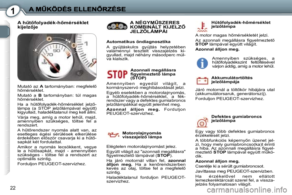 Peugeot 407 2007  Kezelési útmutató (in Hungarian) �1
�2�2
�A�z�o�n�n�a�l�i� �m�e�g�á�l�l�á�s�r�a� �ﬁ�g�y�e�l�m�e�z�t�e�t5� �l�á�m�p�a� �(�S�T�O�P�)
�A�m �e�n�n�y �i�b�e�n�  �e�g�y �e�d�ü�l�  �v �i�l�á�g�í �t �, �  �a� �k�o�r�m�á�n�y�s�z�e�r