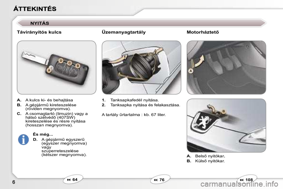 Peugeot 407 2007  Kezelési útmutató (in Hungarian) �N�Y�I�T�Á�S
�T�á�v�i�r�á�n�y�í�t�ó�s� �k�u�l�c�s
�A�.� �A� �k�u�l�c�s� �k�i�-� �é�s� �b�e�h�a�j�t�á�s�a
�B�.� �A� �g�é�p�j�á�r�mC� �k�i�r�e�t�e�s�z�e�l�é�s�e�(�r�ö�v�i�d�e�n� �m�e�g�n�y�o