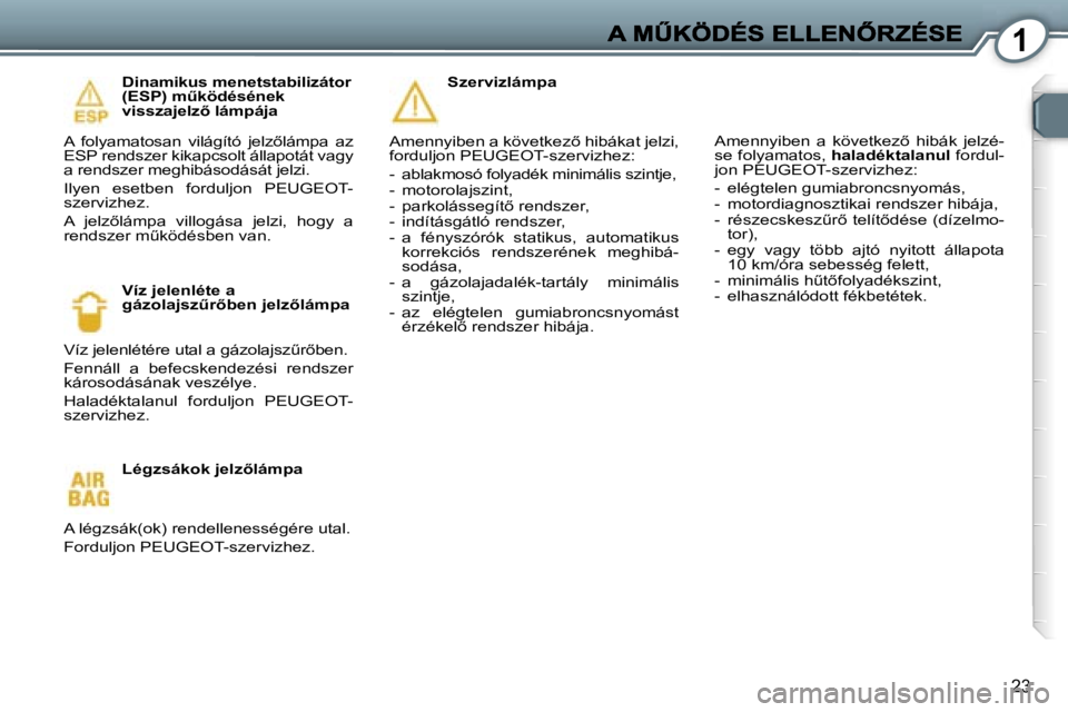 Peugeot 407 2007  Kezelési útmutató (in Hungarian) �1
�2�3
�D�i�n�a�m�i�k�u�s� �m�e�n�e�t�s�t�a�b�i�l�i�z�á�t�o�r� �(�E�S�P�)� �mC�k�ö�d�é�s�é�n�e�k� �v�i�s�s�z�a�j�e�l�z5� �l�á�m�p�á�j�a
�A�  �f�o�l�y�a�m�a�t�o�s�a�n�  �v�i�l�á�g�í�t�ó�  �