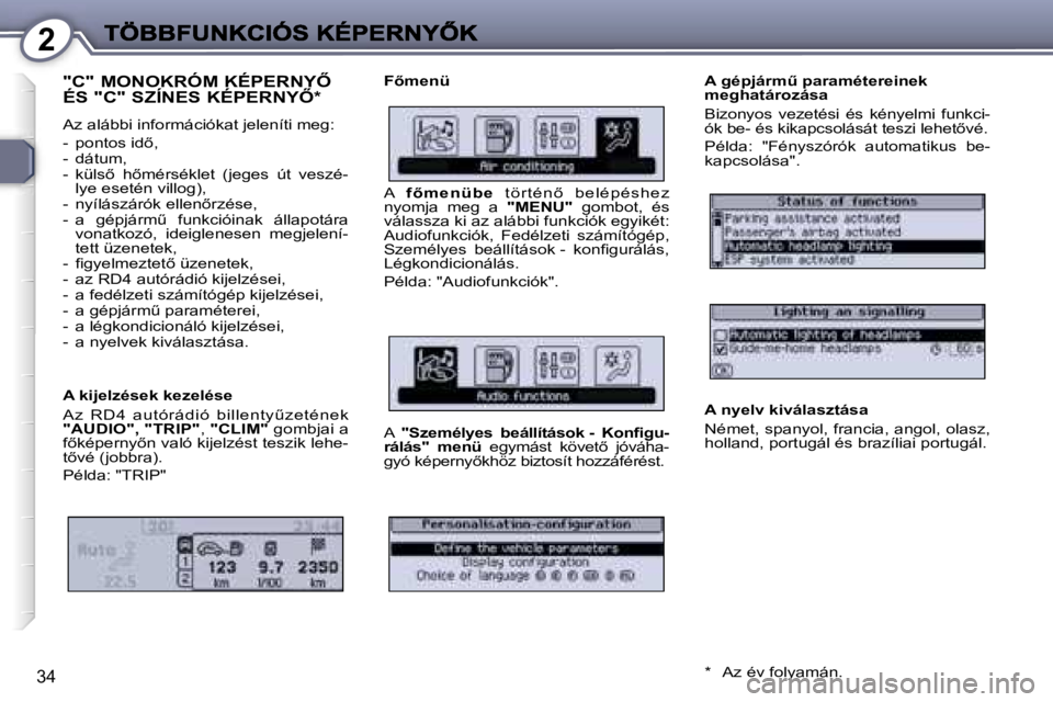 Peugeot 407 2007  Kezelési útmutató (in Hungarian) �2
�3�4
�"�C�"� �M�O�N�O�K�R�Ó�M� �K�É�P�E�R�N�Y4�  
�É�S� �"�C�"� �S�Z�Í�N�E�S� �K�É�P�E�R�N�Y4�*
�A�z� �a�l�á�b�b�i� �i�n�f�o�r�m�á�c�i�ó�k�a�t� �j�e�l�e�n�í�t�i� �m�e�g�: