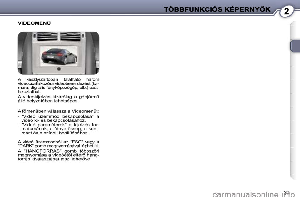 Peugeot 407 2007  Kezelési útmutató (in Hungarian) �2
�3�7
�A�  �k�e�s�z�t�yC�t�a�r�t�ó�b�a�n�  �t�a�l�á�l�h�a�t�ó�  �h�á�r�o�m� �v�i�d�e�o�c�s�a�t�l�a�k�o�z�ó�r�a� �v�i�d�e�o�b�e�r�e�n�d�e�z�é�s�t� �(�k�a�-�m�e�r�a�,� �d�i�g�i�t�á�l�i�s� �f�